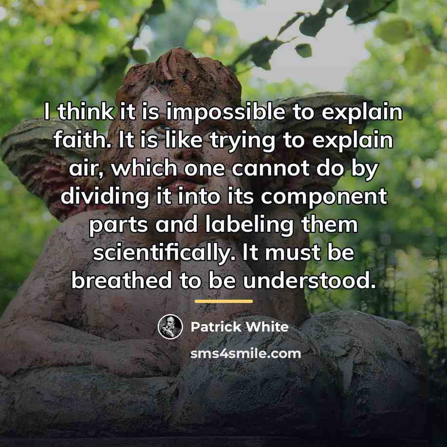 “I think it is impossible to explain faith. It is…” quote by Patrick White