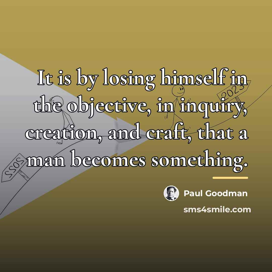 “It is by losing himself in the objective, in inquiry,…” quote by Paul Goodman