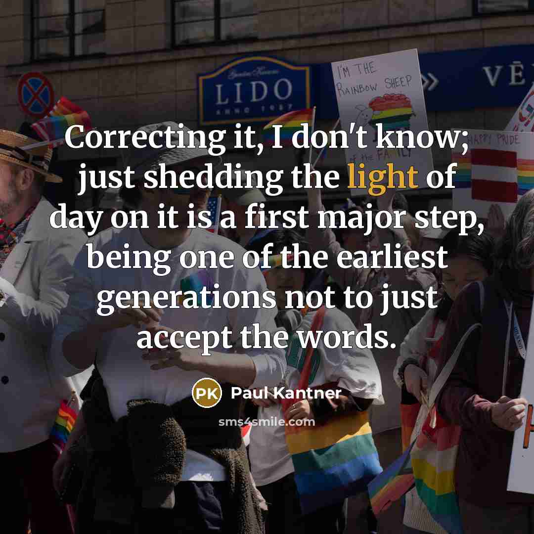 “Correcting it, I don't know; just shedding the light of…” quote by Paul Kantner