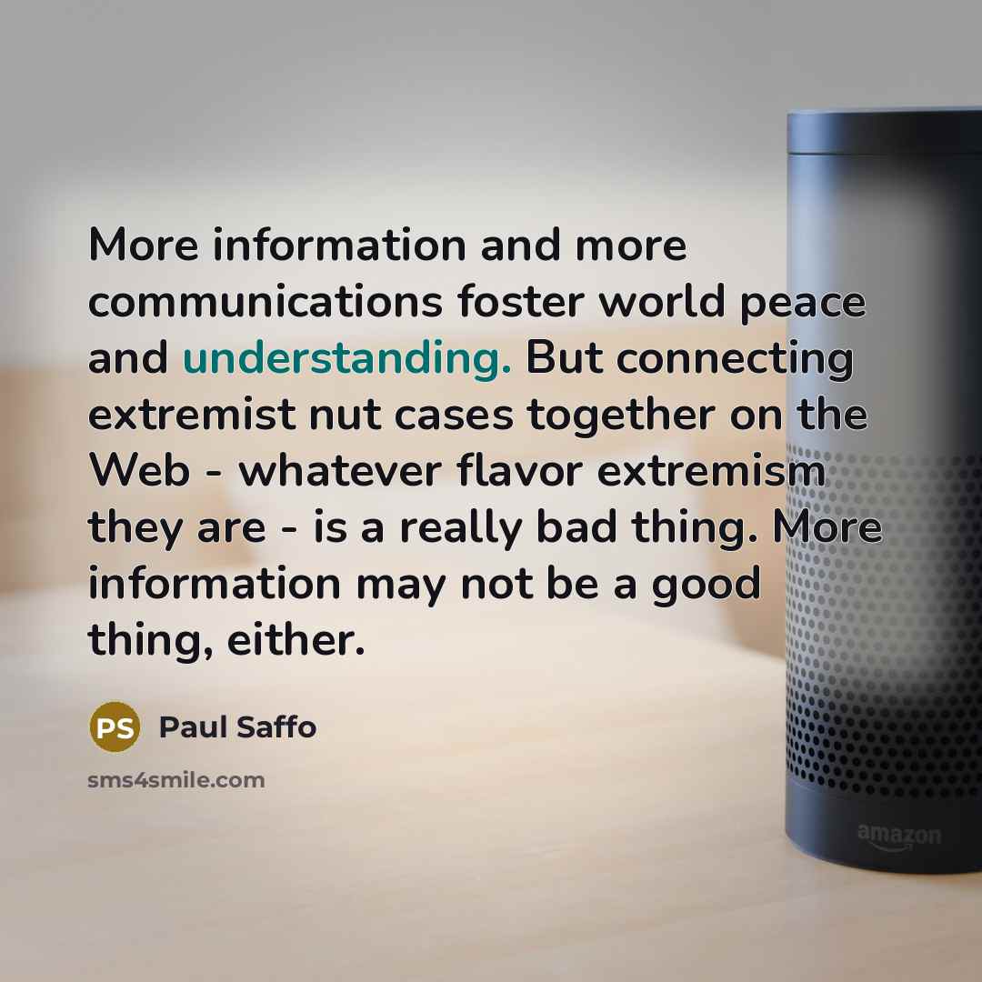 “More information and more communications foster world peace and understanding.…” quote by Paul Saffo