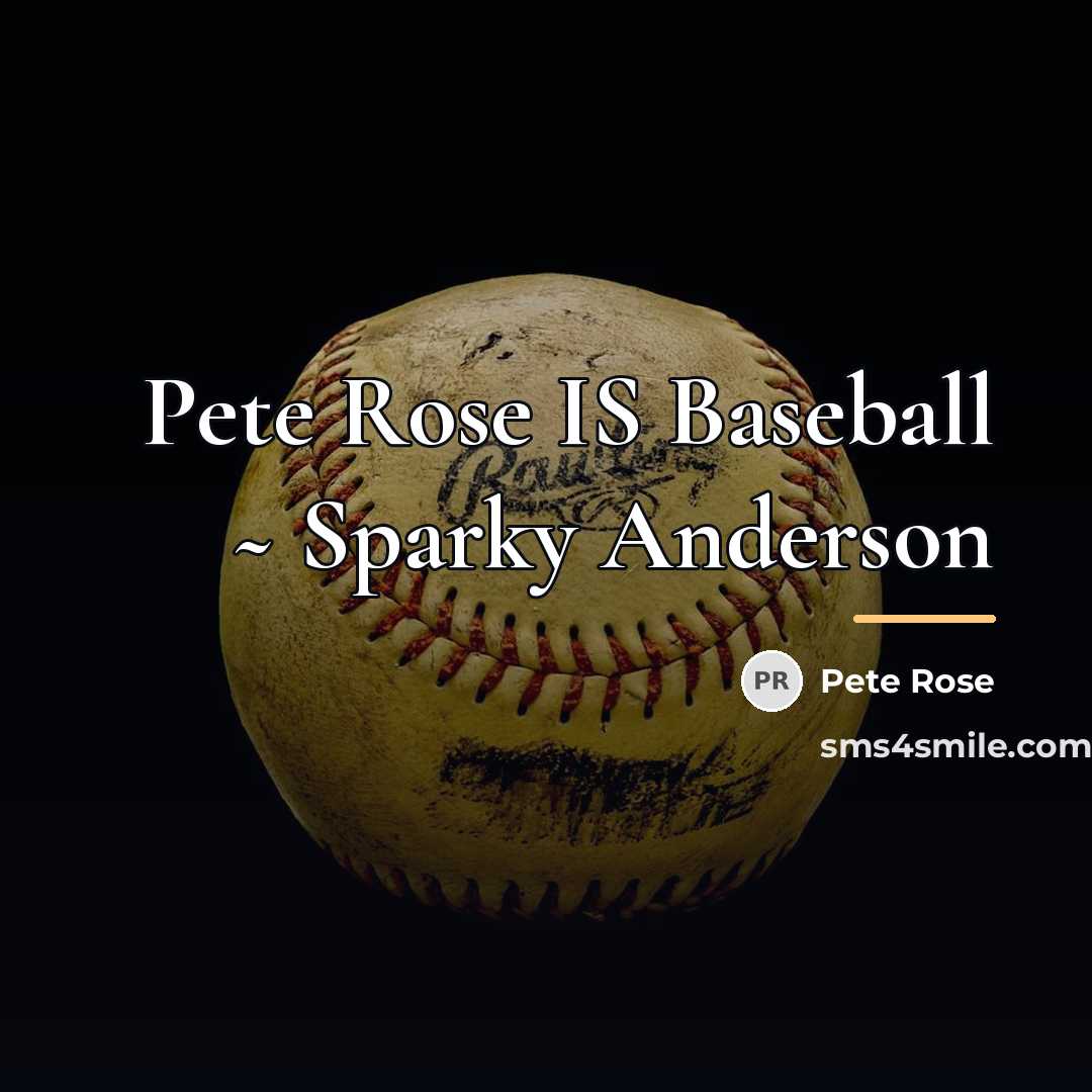 “Pete Rose IS Baseball ~ Sparky Anderson…” quote by Pete Rose