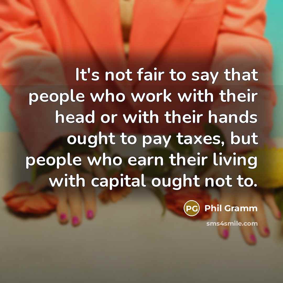 “It's not fair to say that people who work with…” quote by Phil Gramm