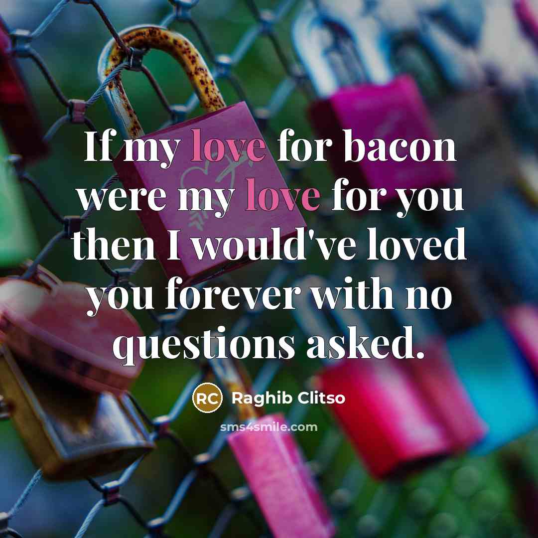 “If my love for bacon were my love for you…” quote by Raghib Clitso