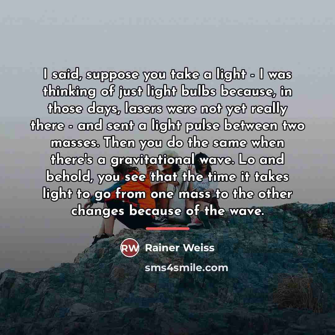 “I said, suppose you take a light - I was…” quote by Rainer Weiss