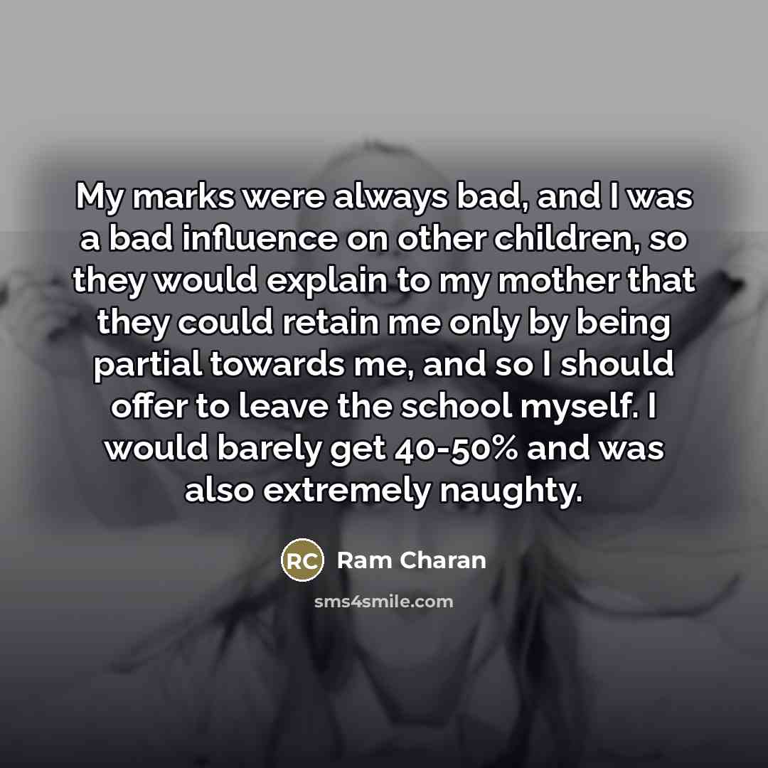 “My marks were always bad, and I was a bad…” quote by Ram Charan