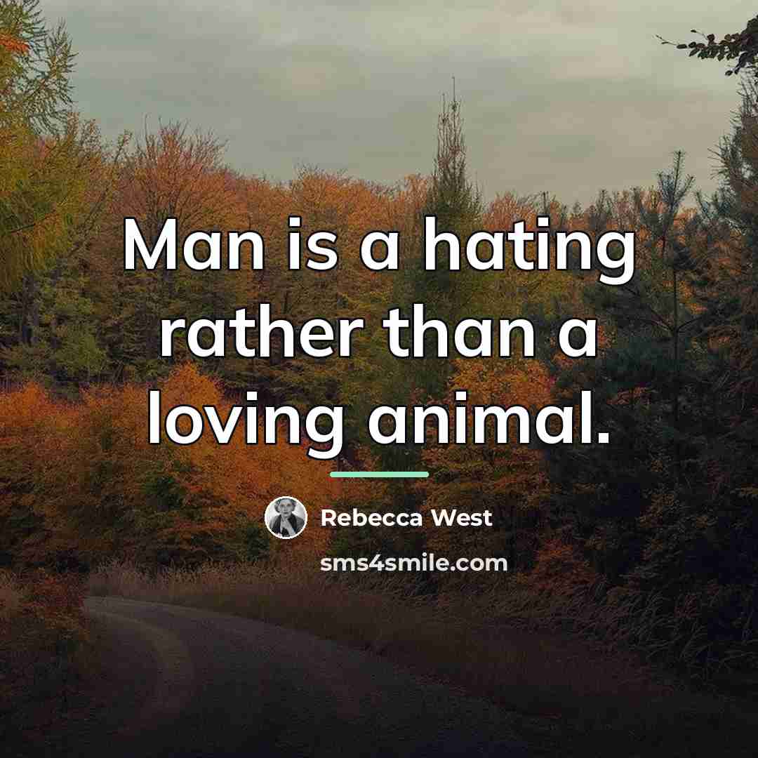 “Man is a hating rather than a loving animal.…” quote by Rebecca West
