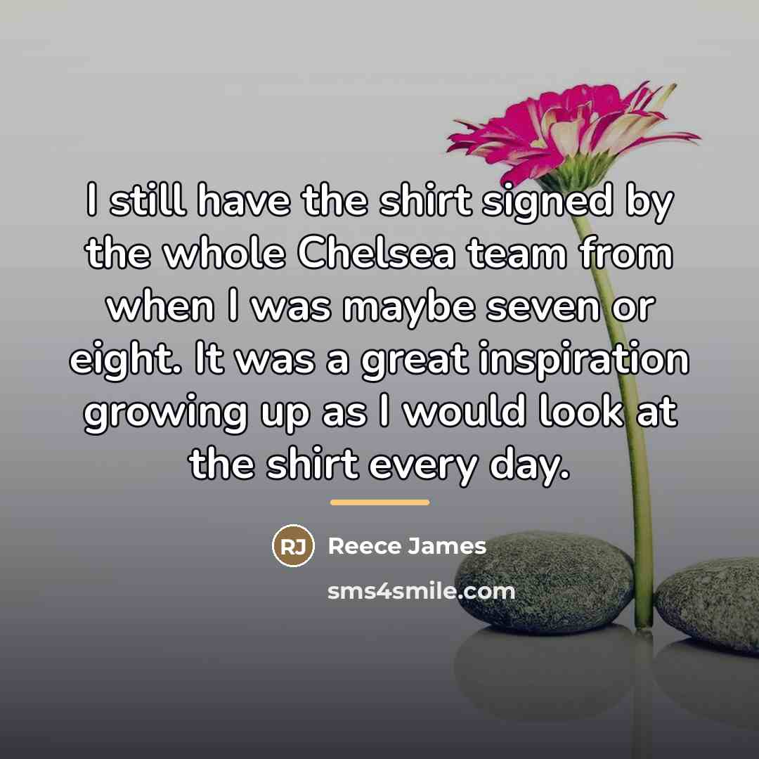 “I still have the shirt signed by the whole Chelsea…” quote by Reece James