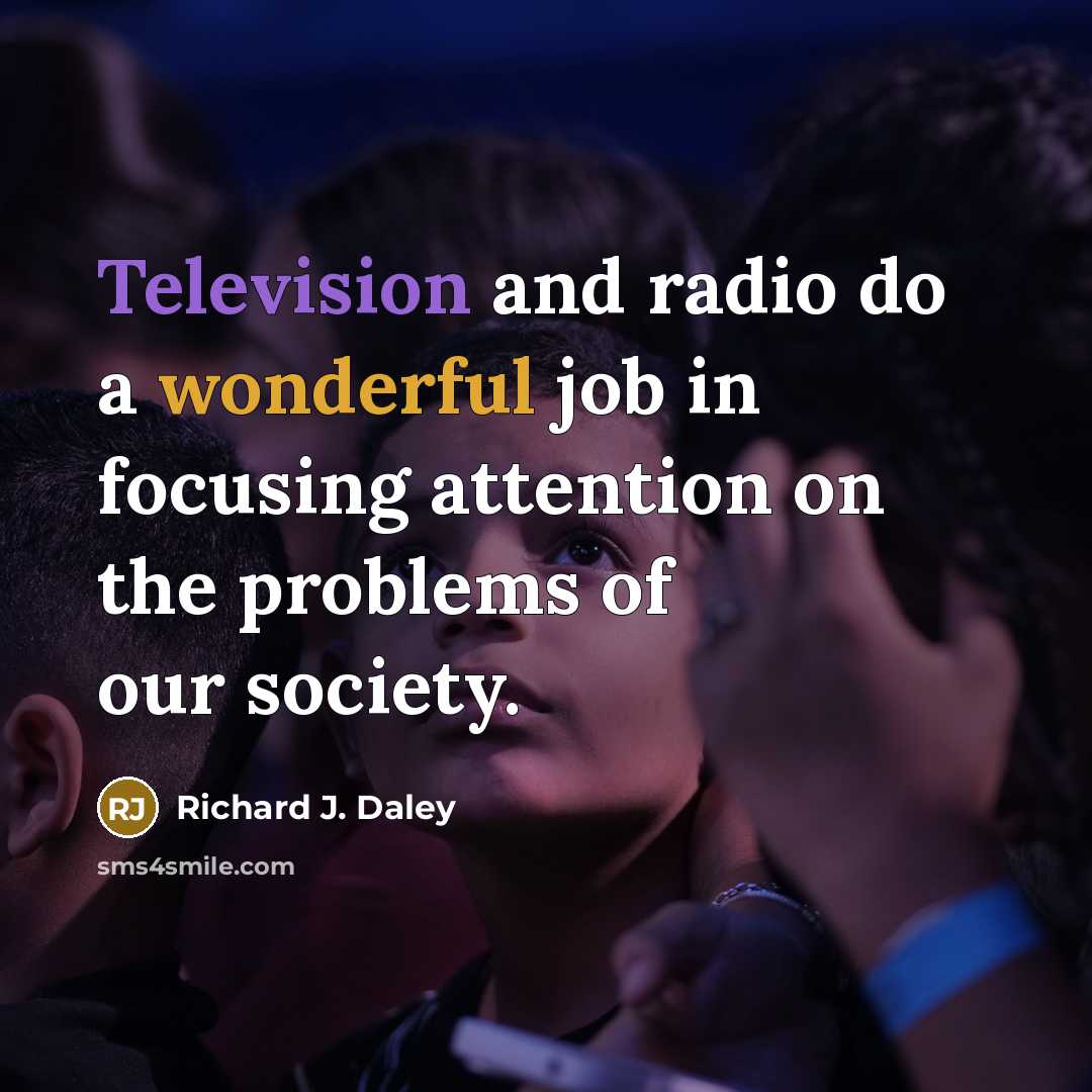 “Television and radio do a wonderful job in focusing attention…” quote by Richard J. Daley