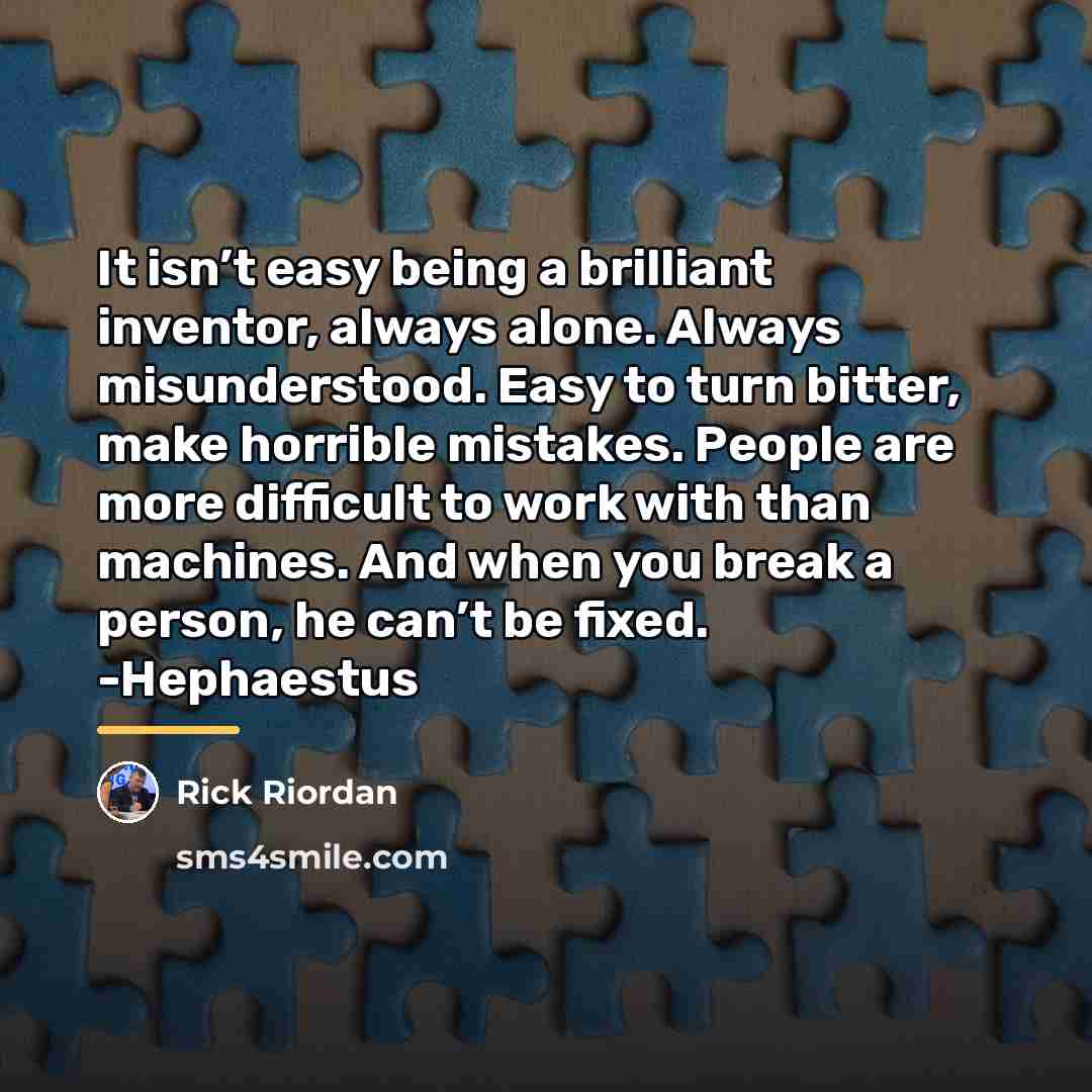“It isn’t easy being a brilliant inventor, always alone. Always…” quote by Rick Riordan