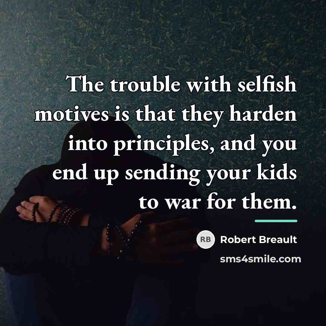 “The trouble with selfish motives is that they harden into…” quote by Robert Breault