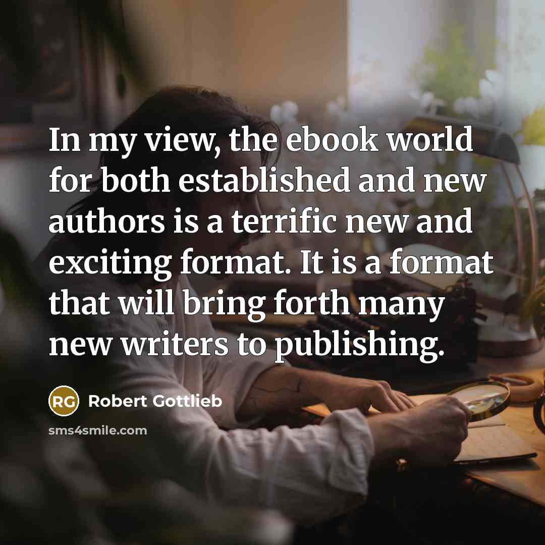 “In my view, the ebook world for both established and…” quote by Robert Gottlieb