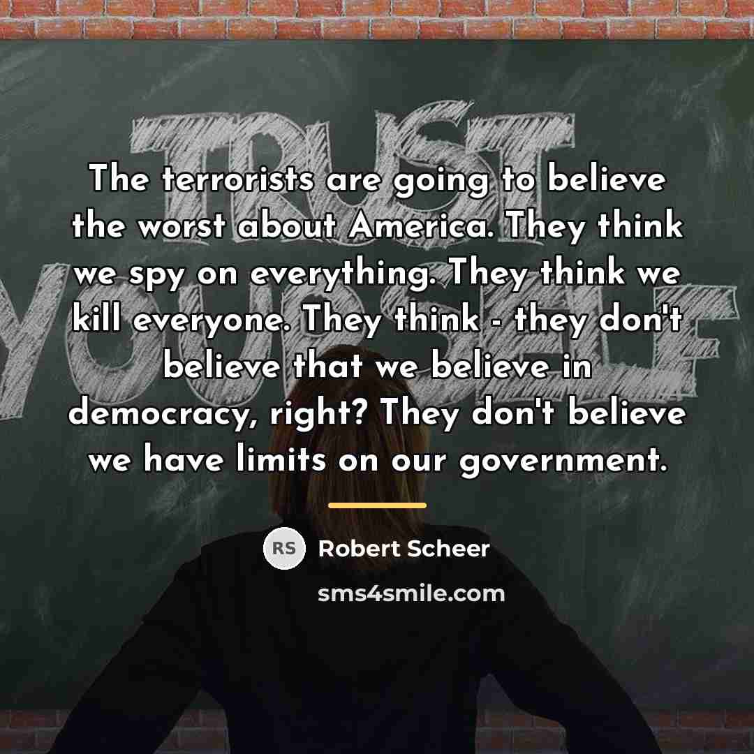 “The terrorists are going to believe the worst about America.…” quote by Robert Scheer