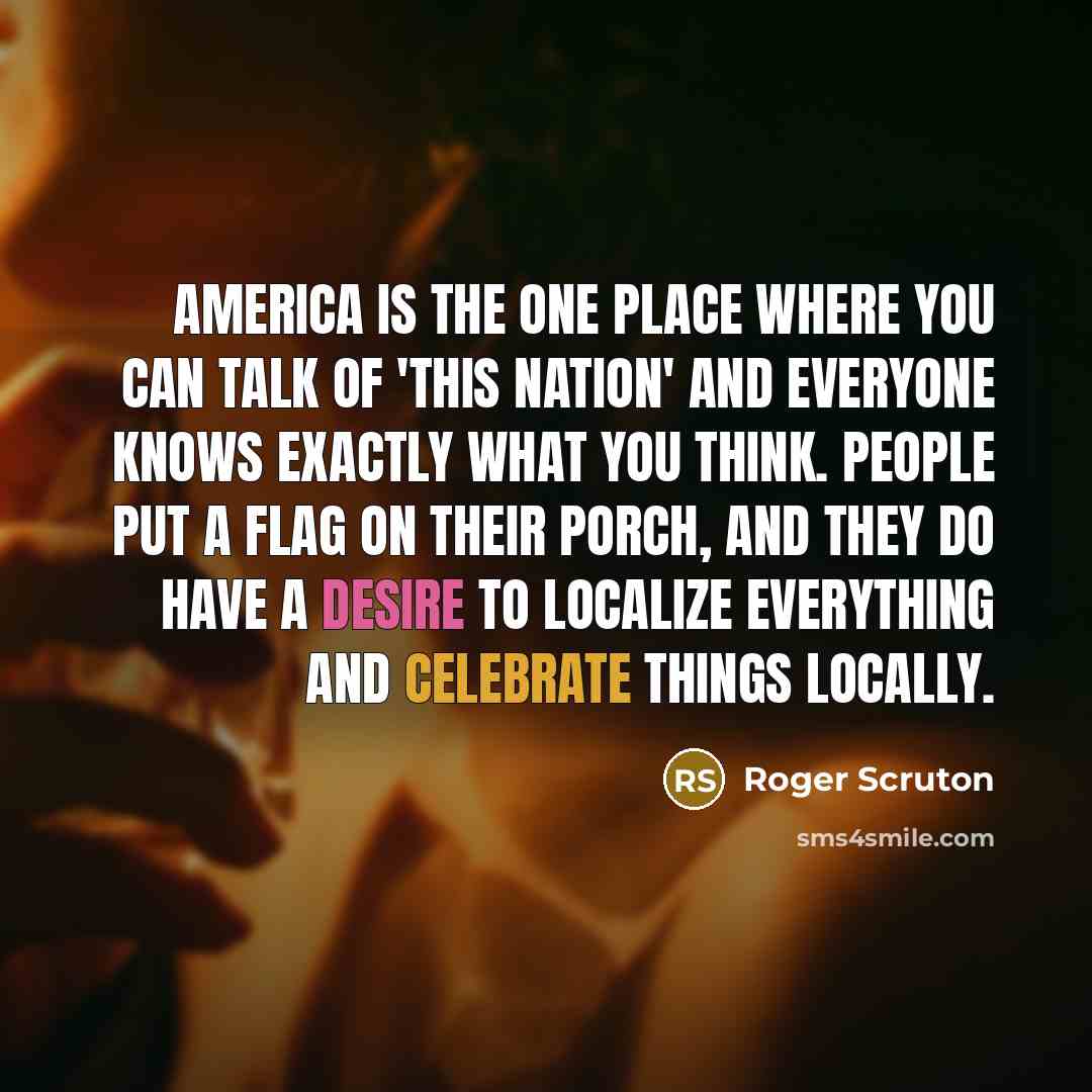 “America is the one place where you can talk of…” quote by Roger Scruton