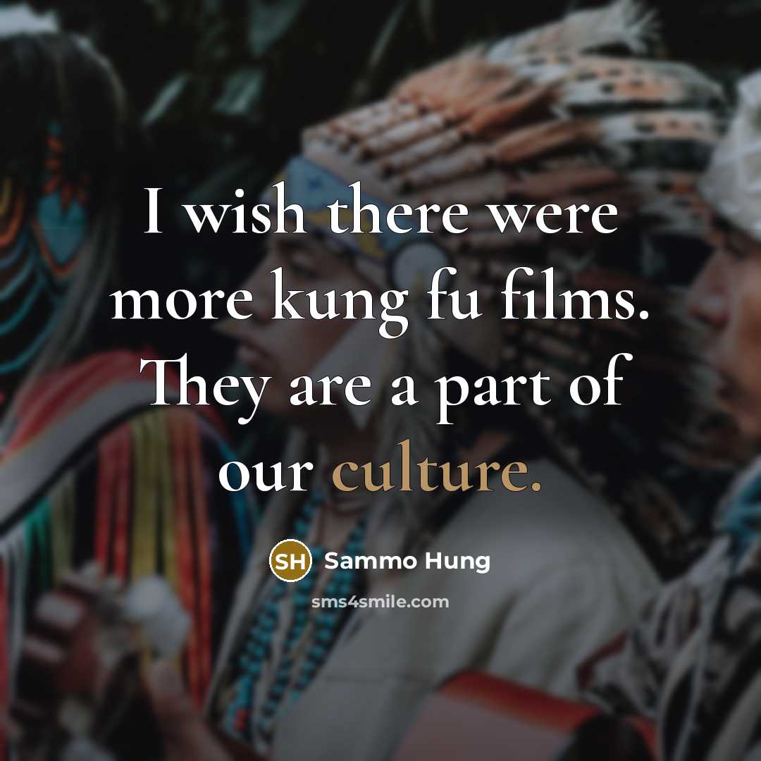 “I wish there were more kung fu films. They are…” quote by Sammo Hung