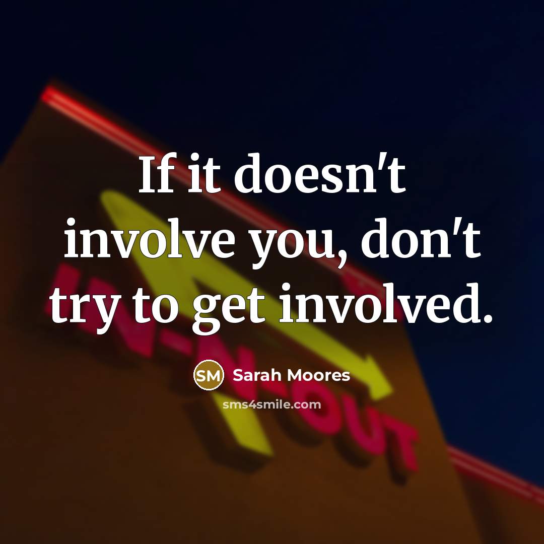 “If it doesn't involve you, don't try to get involved.…” quote by Sarah Moores