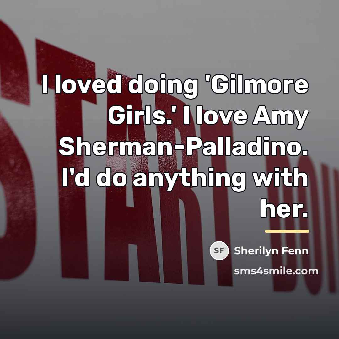 “I loved doing 'Gilmore Girls.' I love Amy Sherman-Palladino. I'd…” quote by Sherilyn Fenn