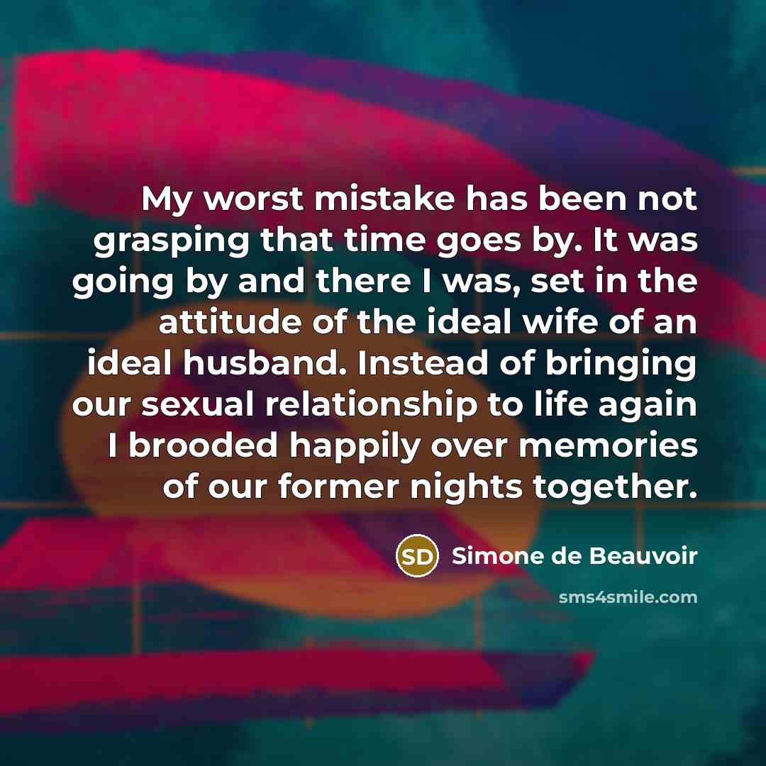 “My worst mistake has been not grasping that time goes…” quote by Simone de Beauvoir