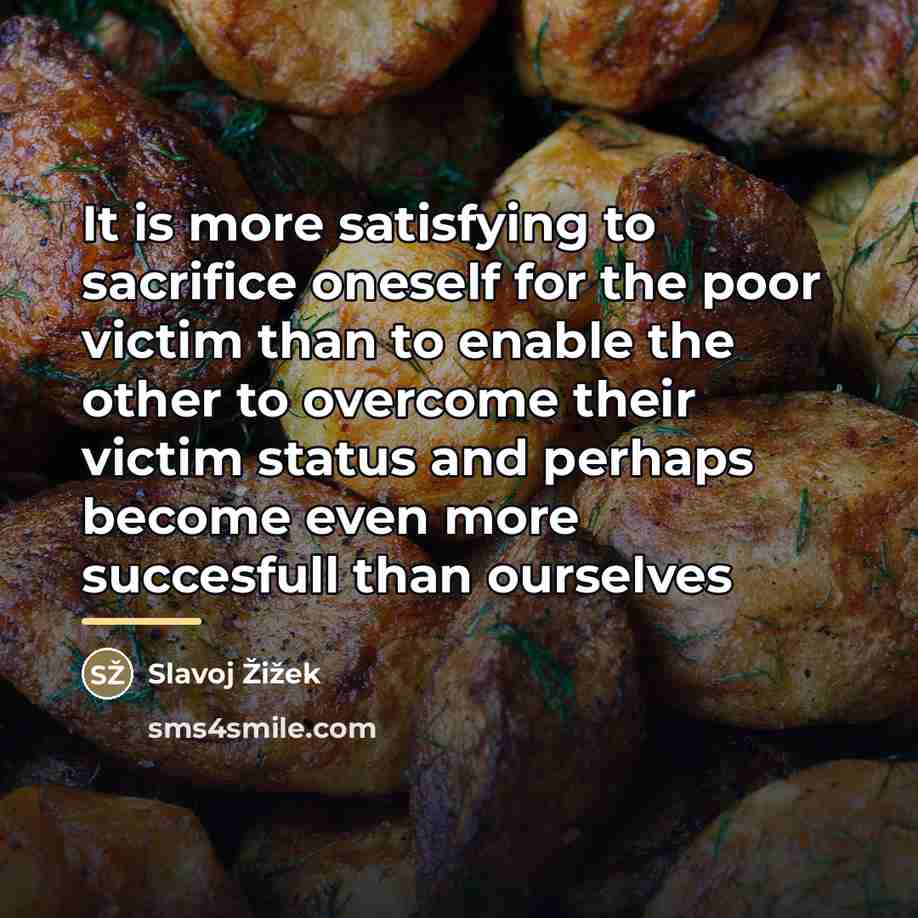 “It is more satisfying to sacrifice oneself for the poor…” quote by Slavoj Žižek