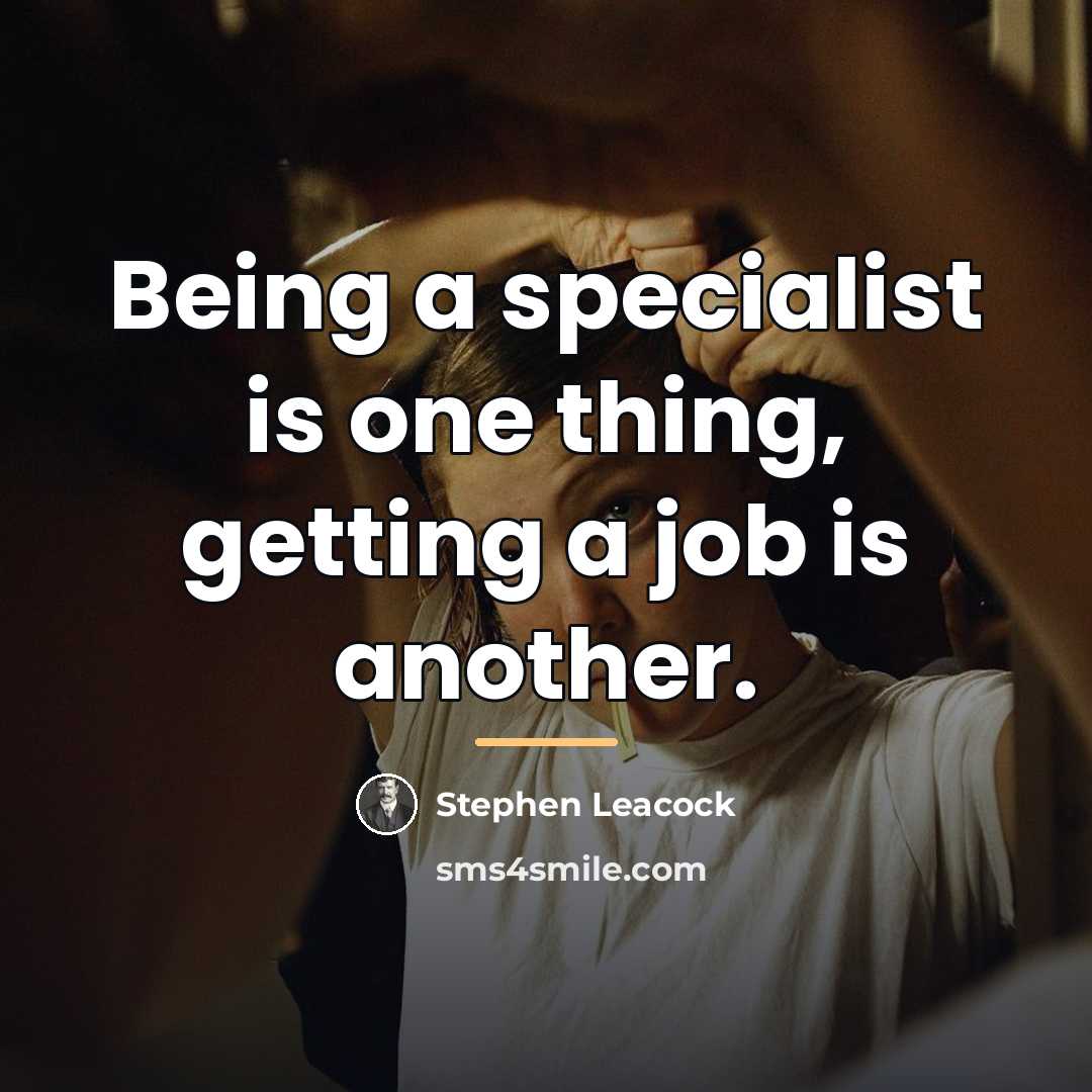 “Being a specialist is one thing, getting a job is…” quote by Stephen Leacock