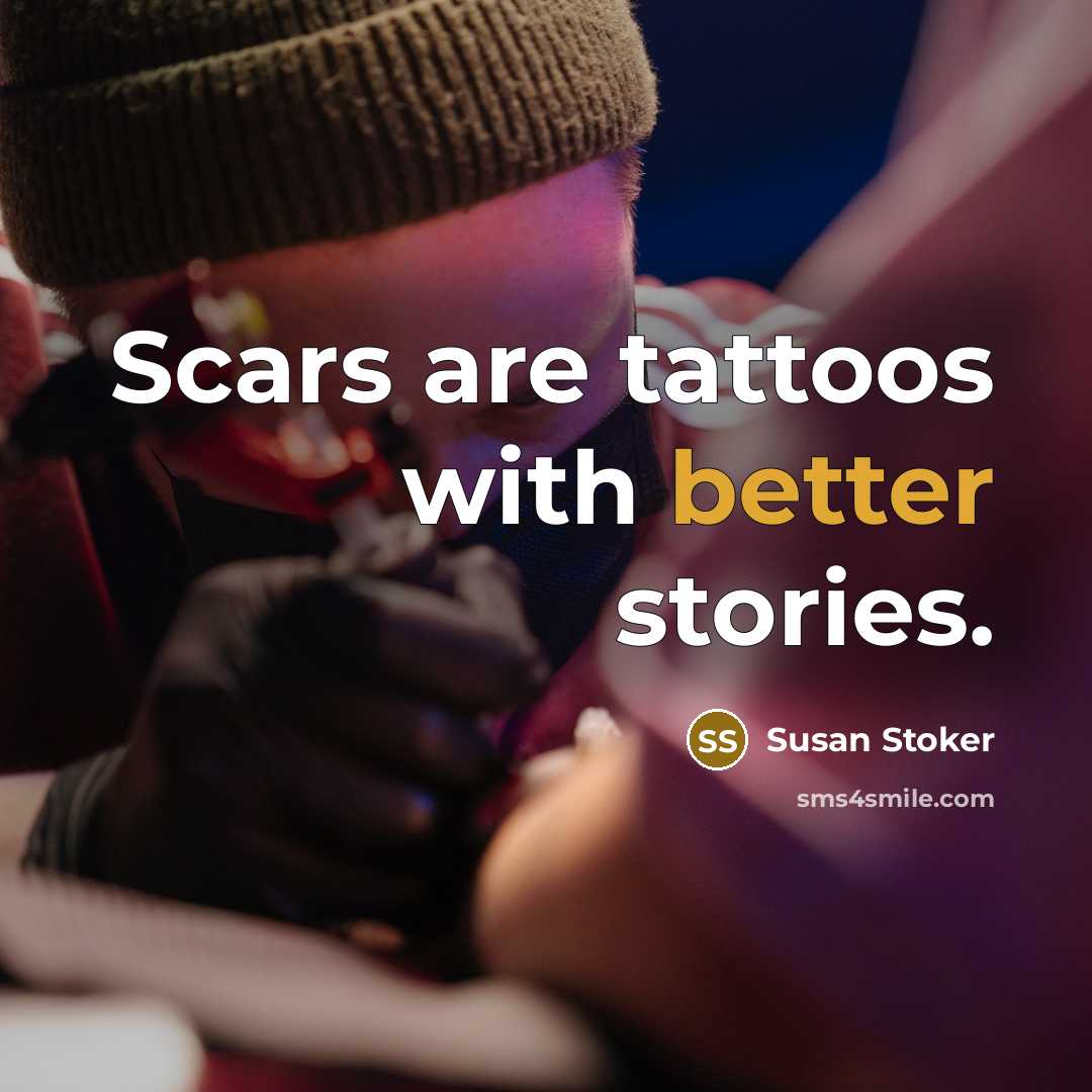 “Scars are tattoos with better stories.” quote by Susan Stoker