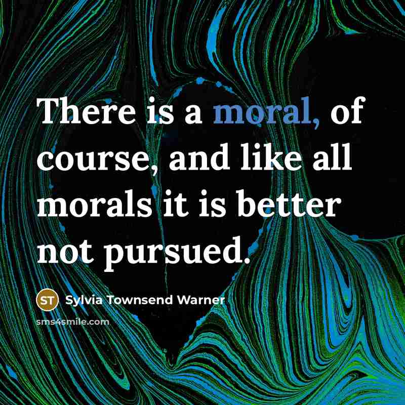 “There is a moral, of course, and like all morals…” quote by Sylvia Townsend Warner