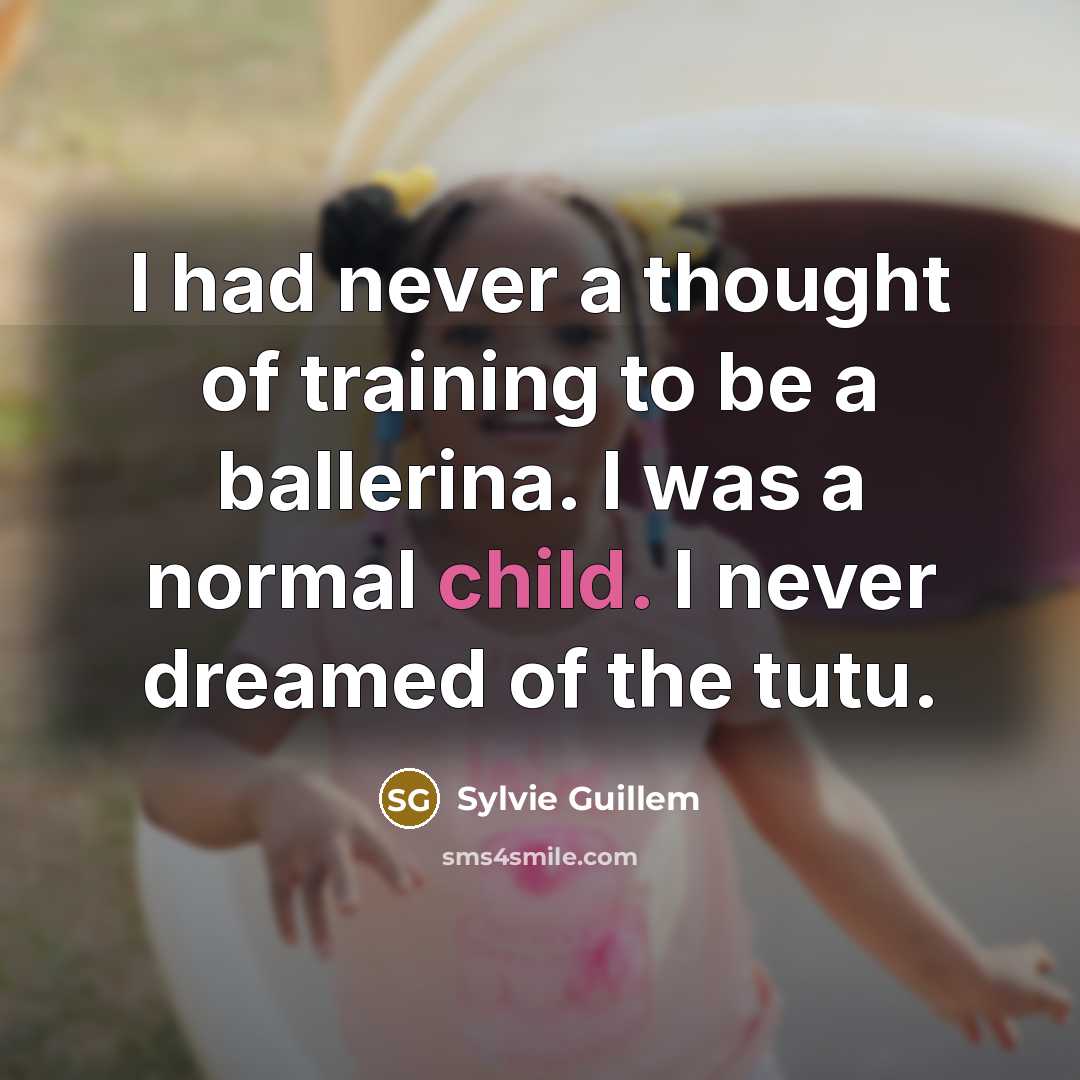 “I had never a thought of training to be a…” quote by Sylvie Guillem