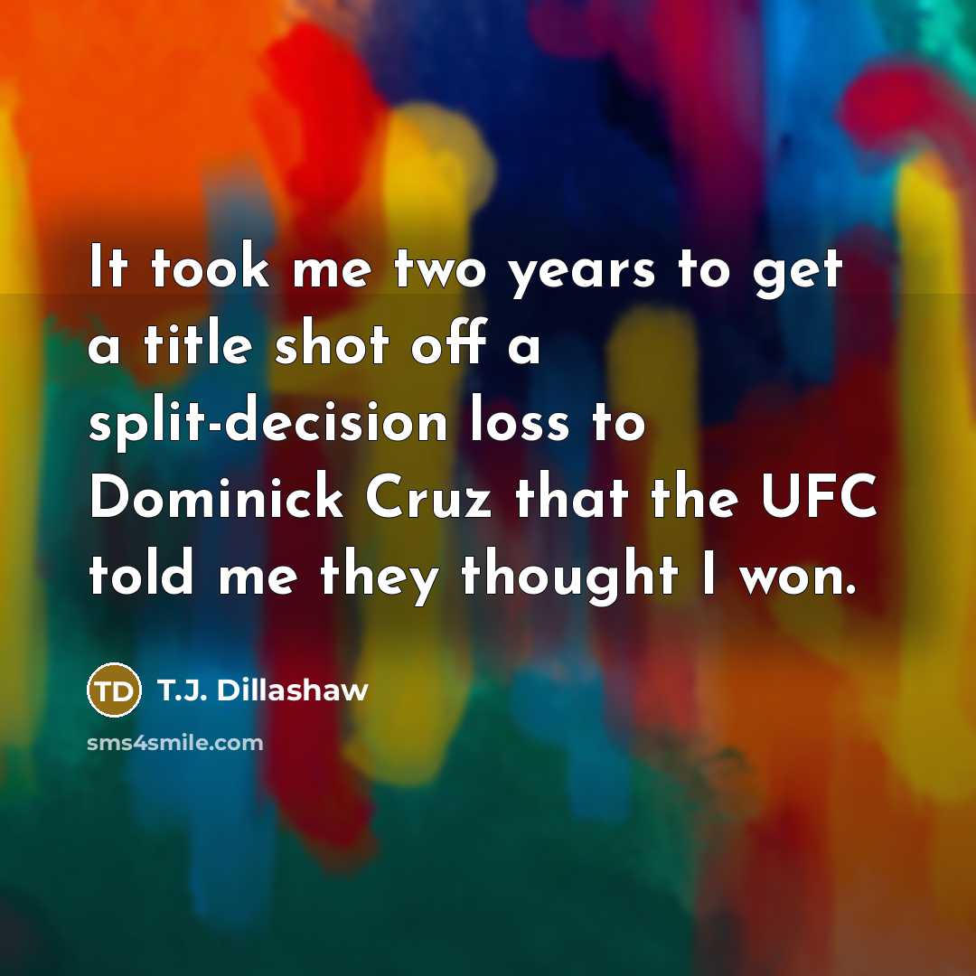 “It took me two years to get a title shot…” quote by T.J. Dillashaw