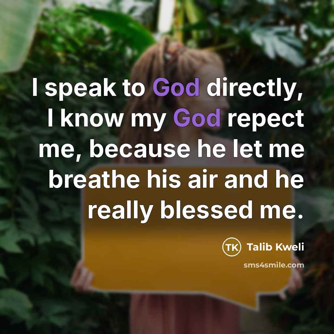 “I speak to God directly, I know my God repect…” quote by Talib Kweli