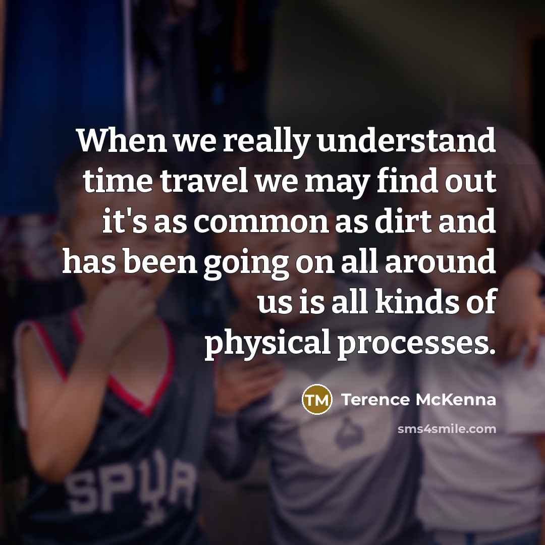 “When we really understand time travel we may find out…” quote by Terence McKenna