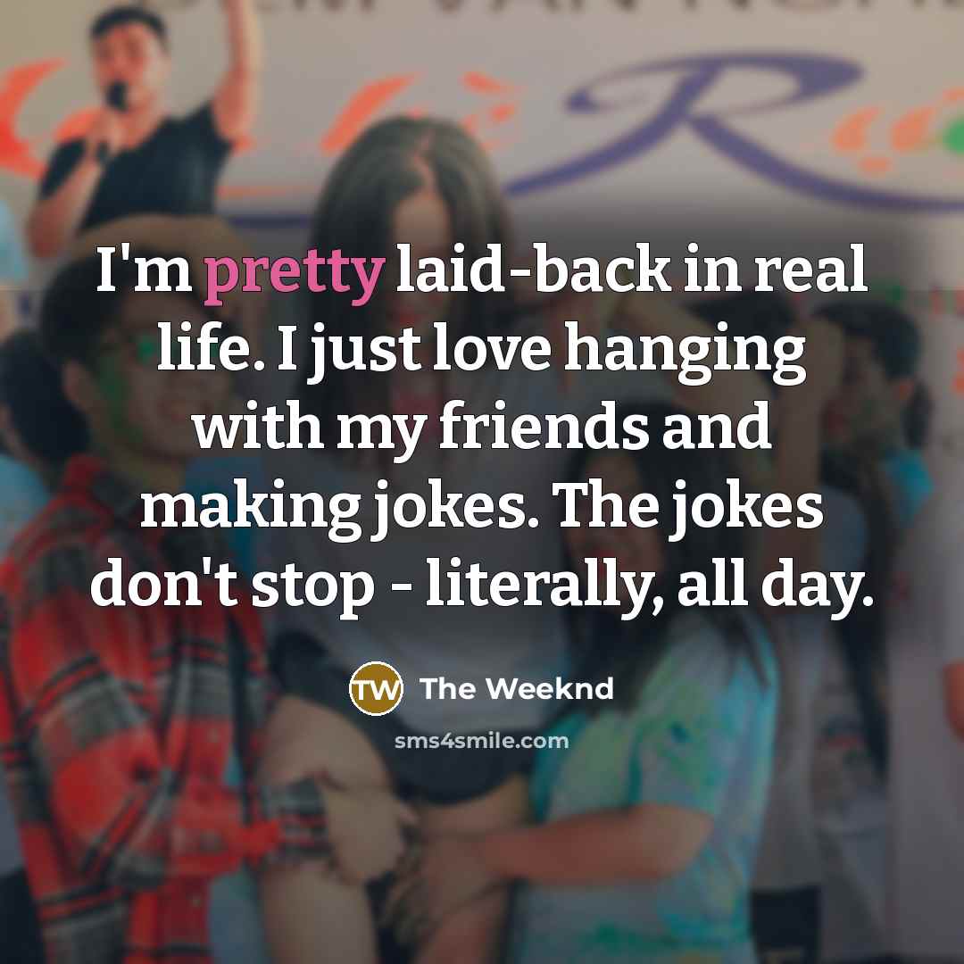 “I'm pretty laid-back in real life. I just love hanging…” quote by The Weeknd