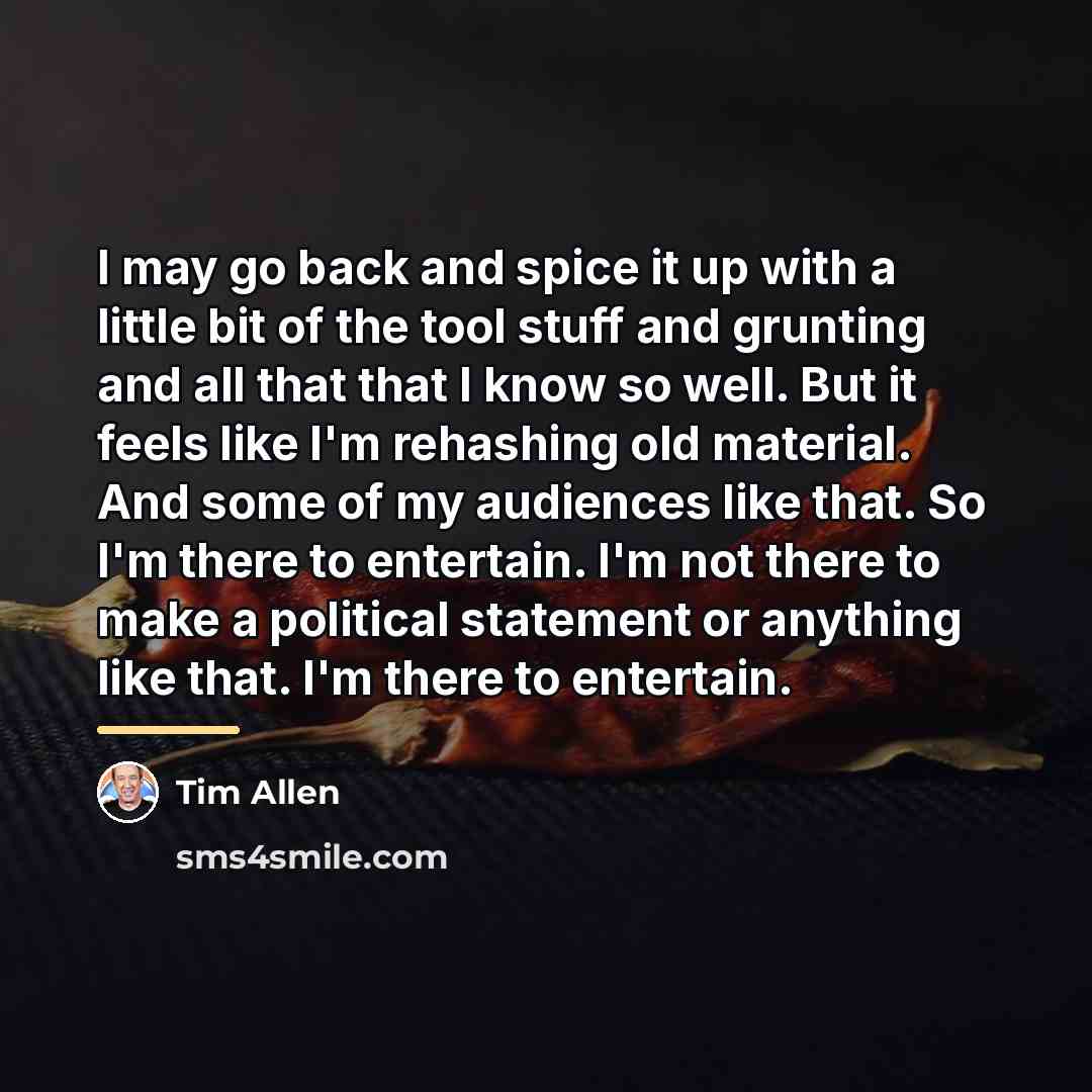 “I may go back and spice it up with a…” quote by Tim Allen