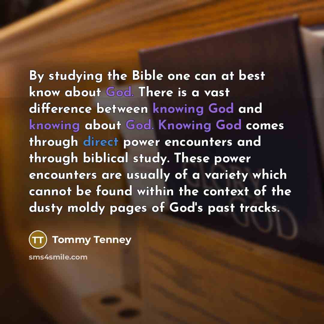 “By studying the Bible one can at best know about…” quote by Tommy Tenney