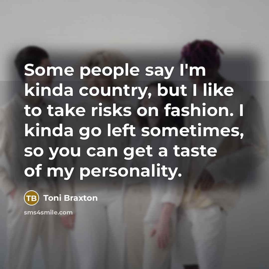 “Some people say I'm kinda country, but I like to…” quote by Toni Braxton