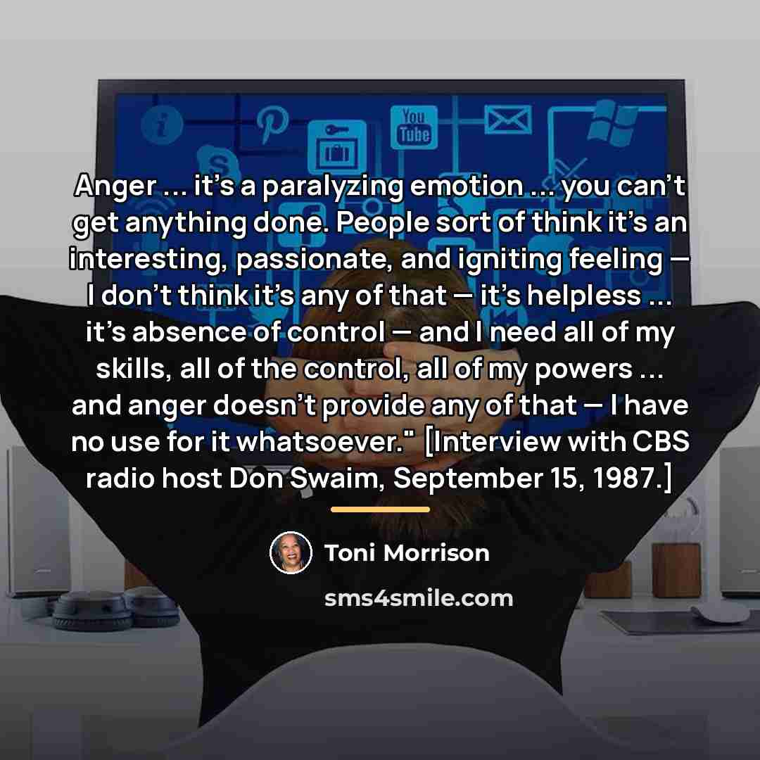 “Anger ... it's a paralyzing emotion ... you can't get…” quote by Toni Morrison