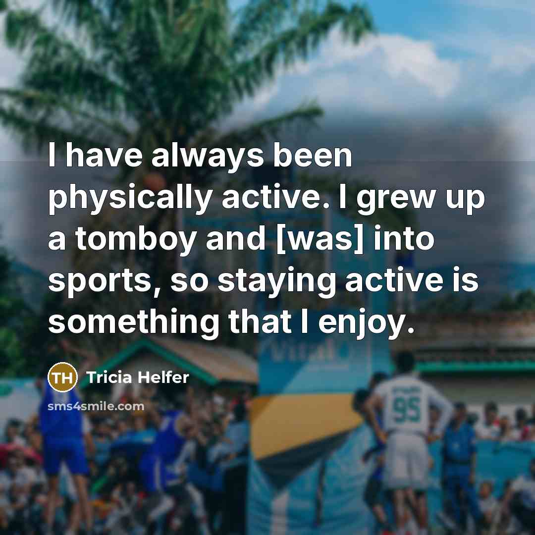 “I have always been physically active. I grew up a…” quote by Tricia Helfer