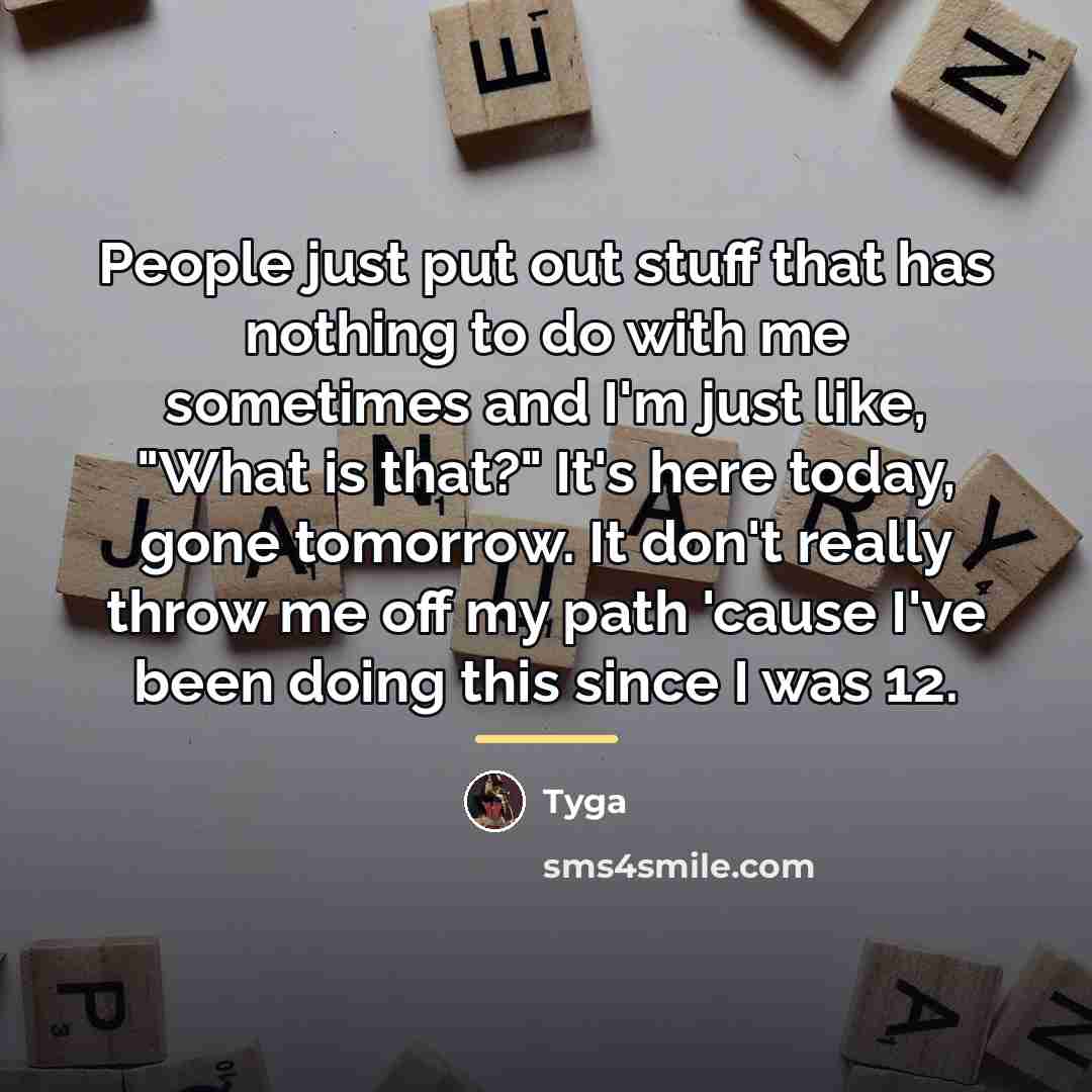 “People just put out stuff that has nothing to do…” quote by Tyga
