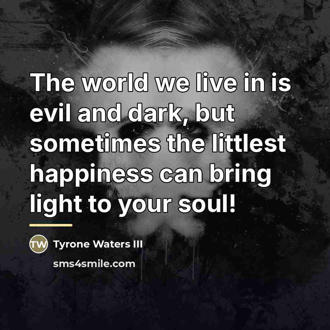“The world we live in is evil and dark, but…” quote by Tyrone Waters III