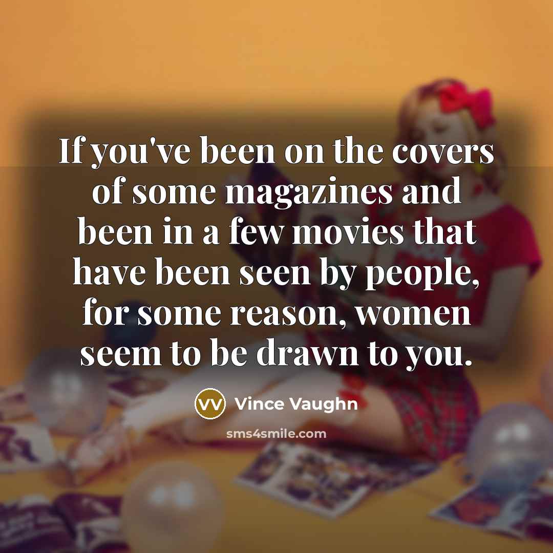 “If you've been on the covers of some magazines and…” quote by Vince Vaughn