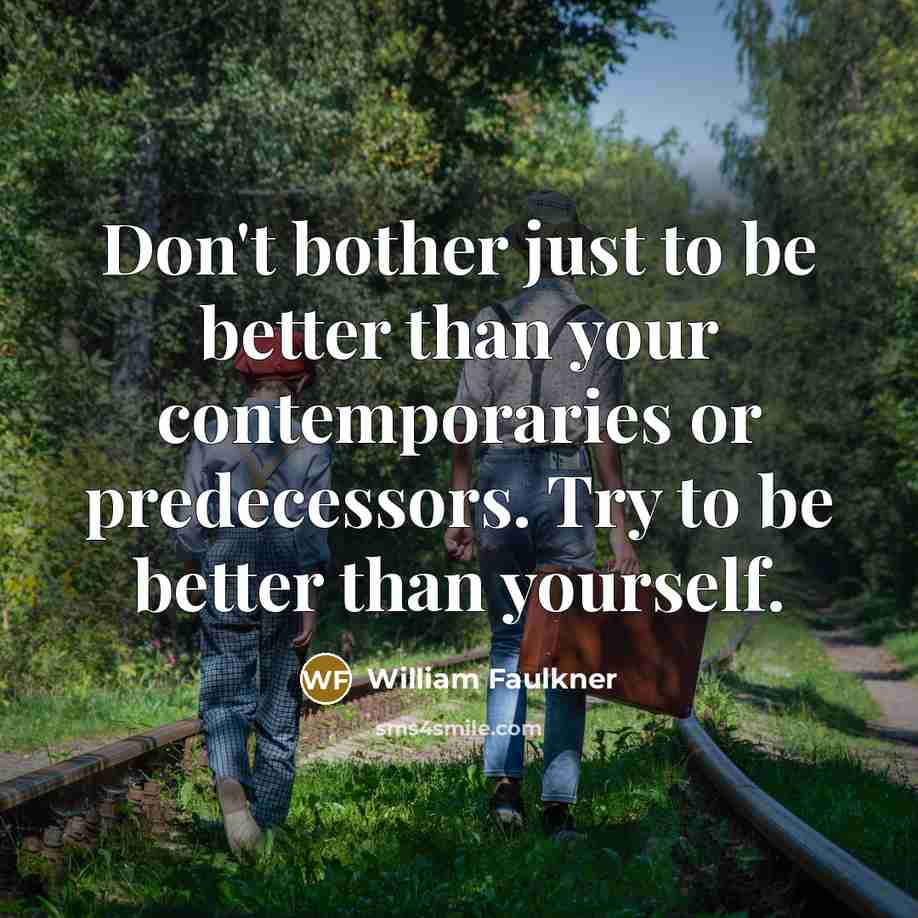 “Don't bother just to be better than your contemporaries or…” quote by William Faulkner