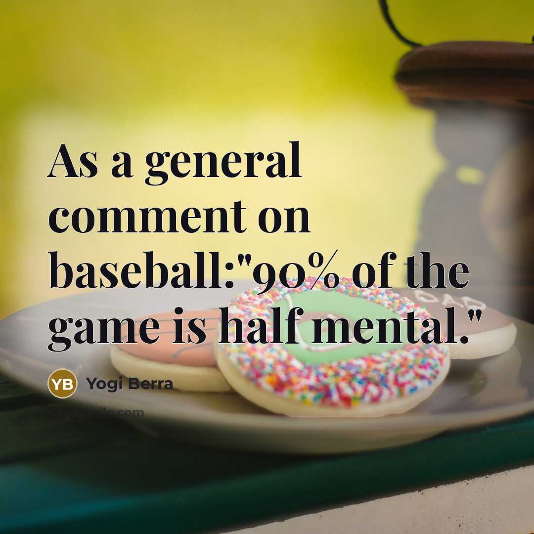 “As a general comment on baseball:"90% of the game is…” quote by Yogi Berra