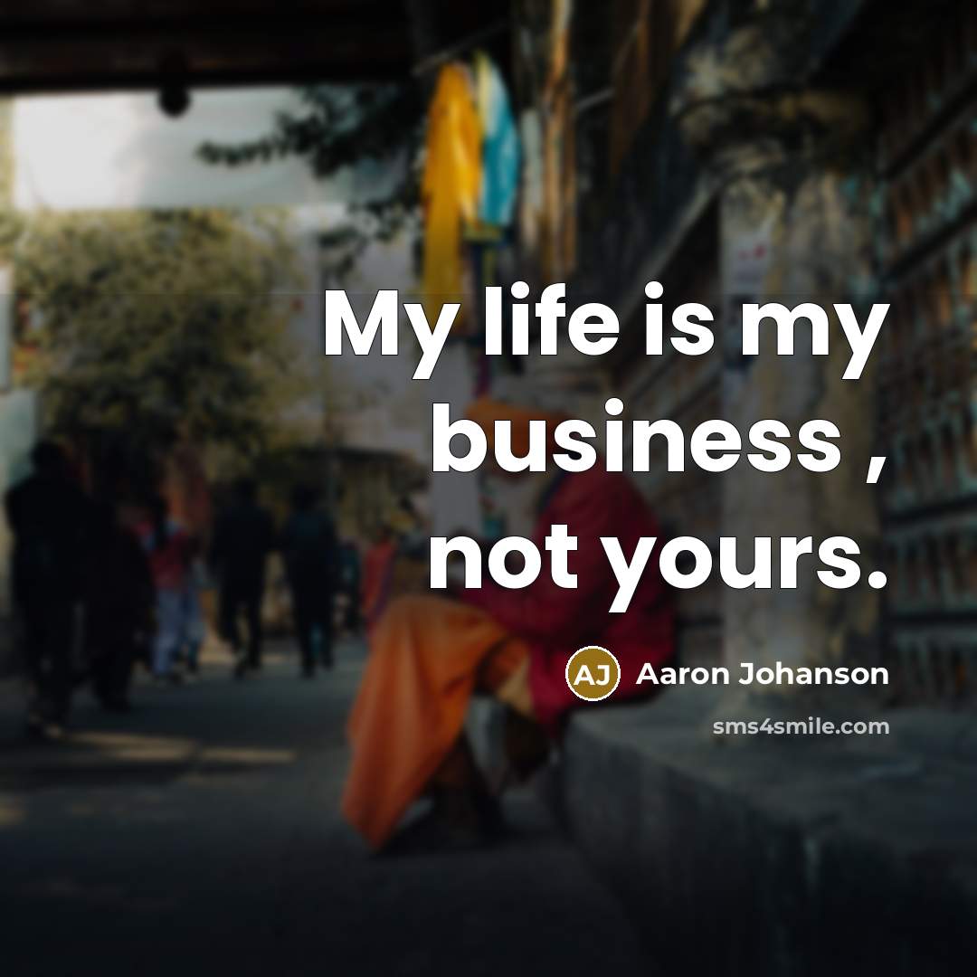 “My life is my business , not yours.…” quote by Aaron Johanson