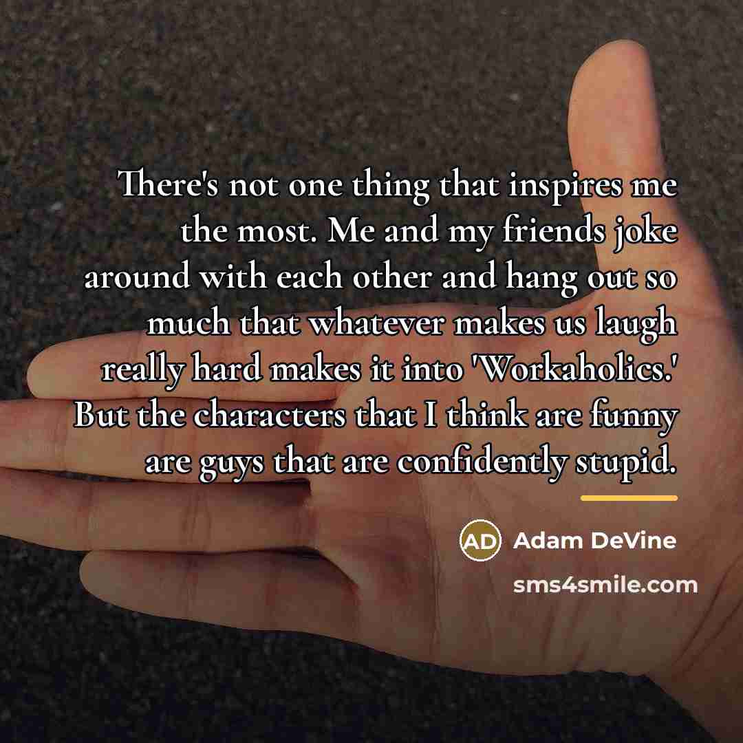 “There's not one thing that inspires me the most. Me…” quote by Adam DeVine
