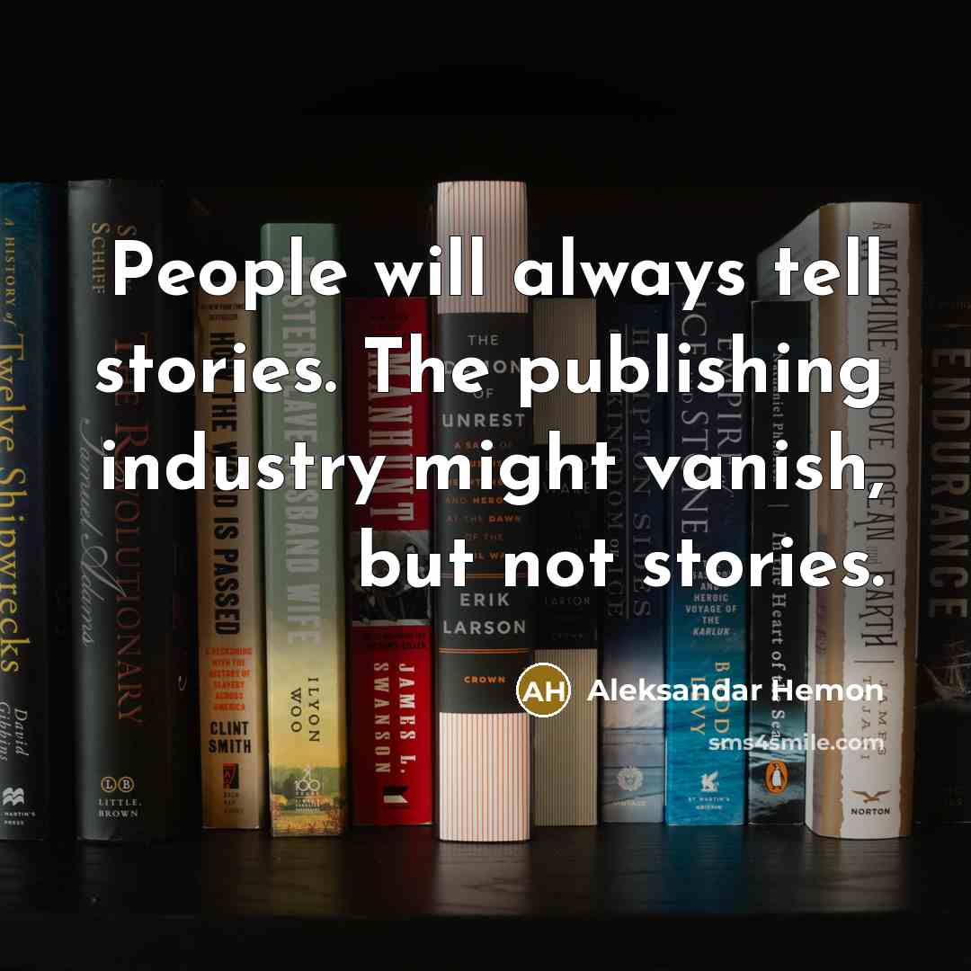“People will always tell stories. The publishing industry might vanish,…” quote by Aleksandar Hemon