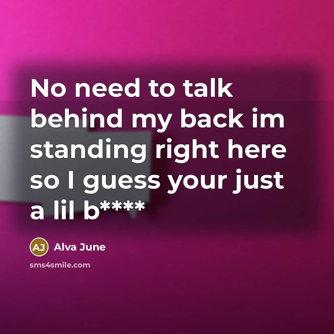 “No need to talk behind my back im standing right…” quote by Alva June