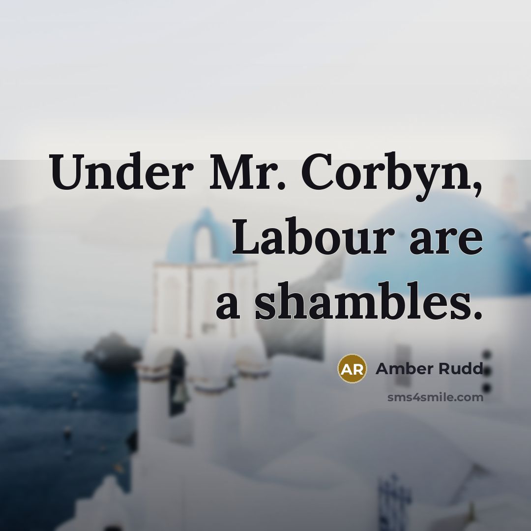 “Under Mr. Corbyn, Labour are a shambles.” quote by Amber Rudd