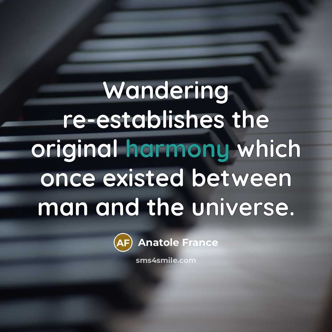 “Wandering re-establishes the original harmony which once existed between man…” quote by Anatole France