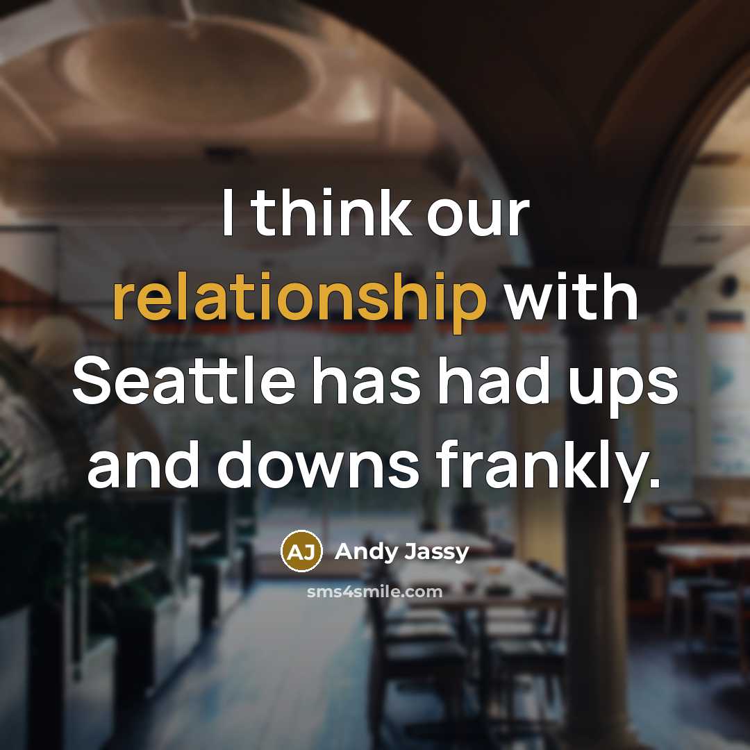 “I think our relationship with Seattle has had ups and downs frankly.” quote by Andy Jassy