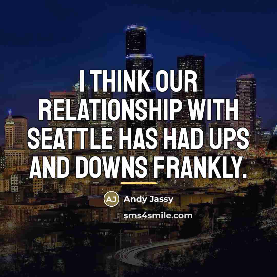 “I think our relationship with Seattle has had ups and…” quote by Andy Jassy