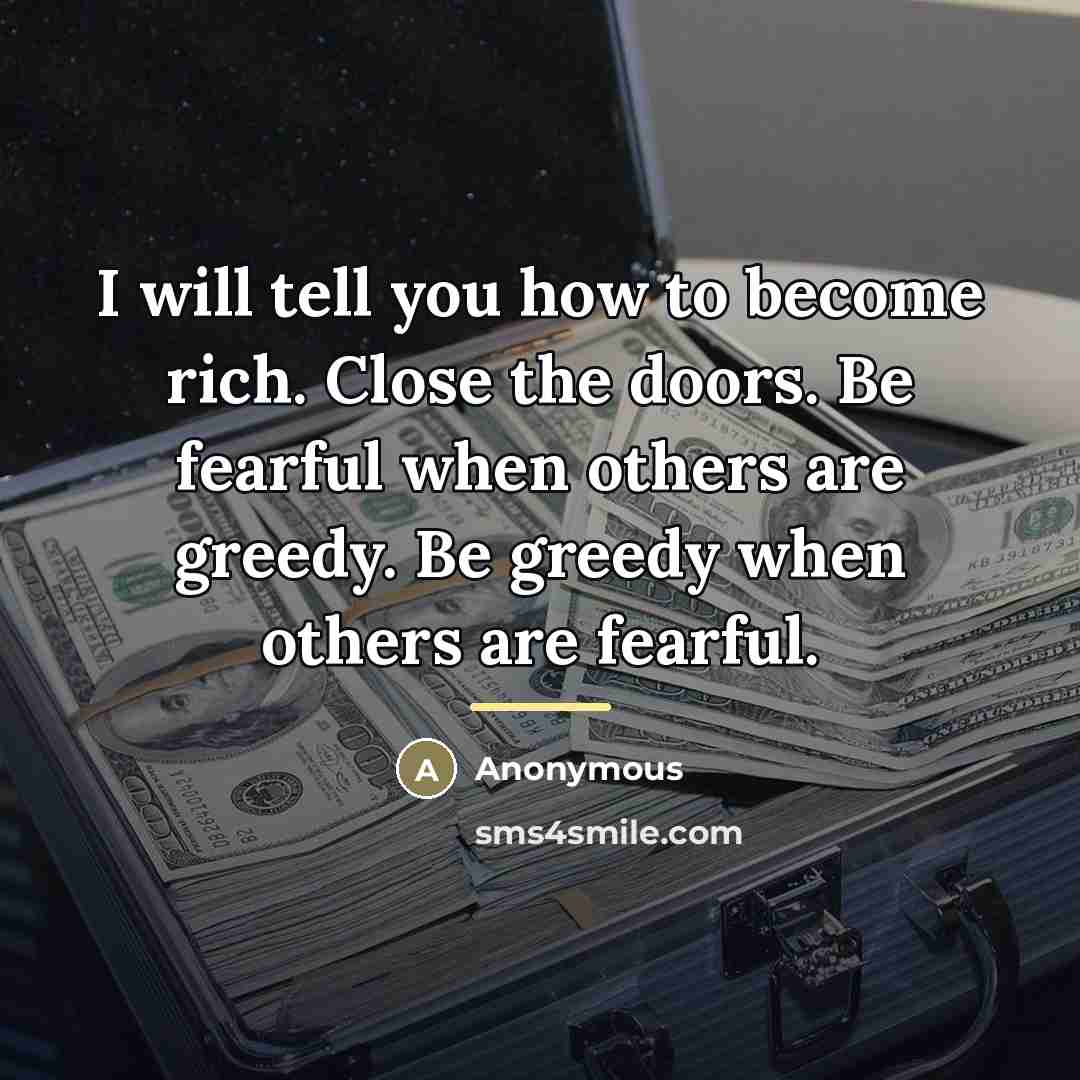 “I will tell you how to become rich. Close the…” quote by Anonymous