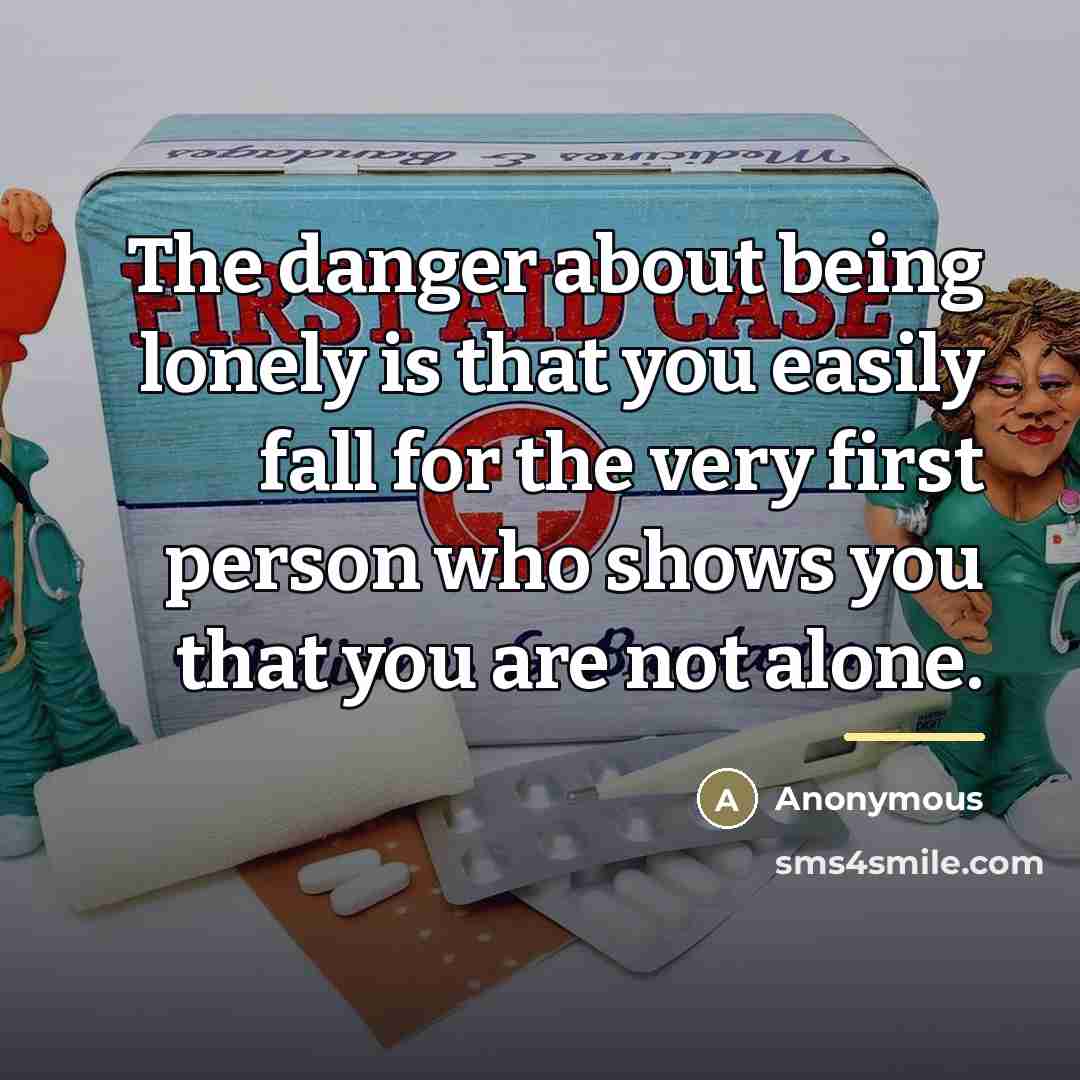 “The danger about being lonely is that you easily fall…” quote by Anonymous